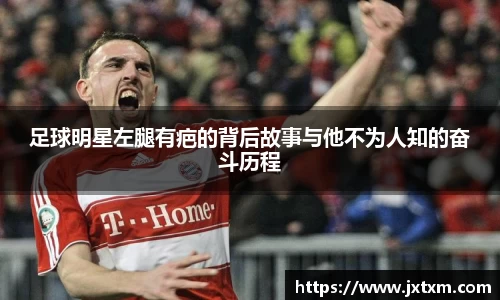 足球明星左腿有疤的背后故事与他不为人知的奋斗历程